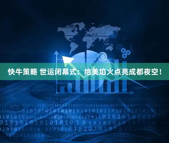 快牛策略 世运闭幕式：绝美焰火点亮成都夜空！