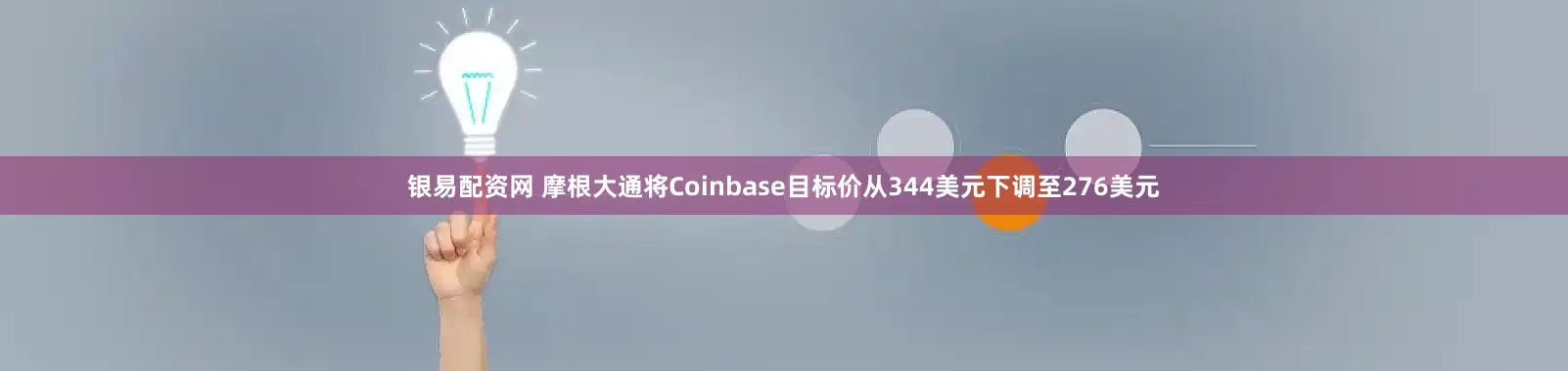 银易配资网 摩根大通将Coinbase目标价从344美元下调至276美元